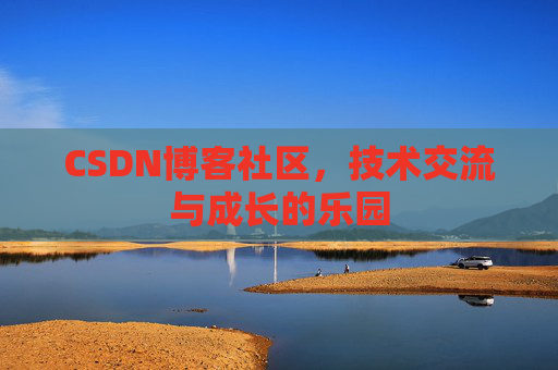 CSDN博客社区，技术交流与成长的乐园